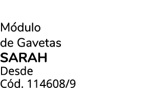 M dulo de Gavetas sarah Desde C d. 114608/9