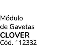 M dulo de Gavetas clover C d. 112332