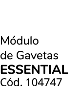 M dulo de Gavetas essential C d. 104747