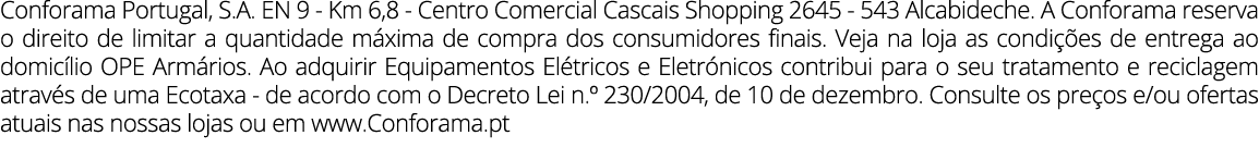 Conforama Portugal, S.A. EN 9 Km 6,8 Centro Comercial Cascais Shopping 2645 543 Alcabideche. A Conforama reserva o di...