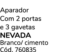 Aparador Com 2 portas e 3 gavetas NEVADA Branco/ cimento C d. 760835 