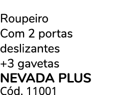 Roupeiro Com 2 portas deslizantes +3 gavetas NEVADA Plus C d. 11001
