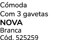 C moda Com 3 gavetas NOVA Branca C d. 525259 