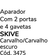 Aparador Com 2 portas e 4 gavetas SKIVE Carvalho/Carvalho escuro C d. 3475