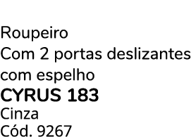 Roupeiro Com 2 portas deslizantes com espelho CYRUS 183 Cinza C d. 9267
