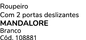 Roupeiro Com 2 portas deslizantes MANDALORE Branco C d. 108881