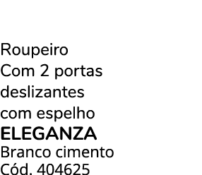 Roupeiro Com 2 portas deslizantes com espelho ELEGANZA Branco cimento C d. 404625