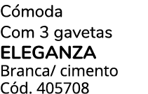 C moda Com 3 gavetas eleganza Branca/ cimento C d. 405708