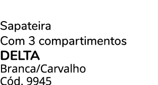 Sapateira Com 3 compartimentos delta Branca/Carvalho C d. 9945