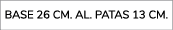 base 26 cm. aL. patas 13 cm.