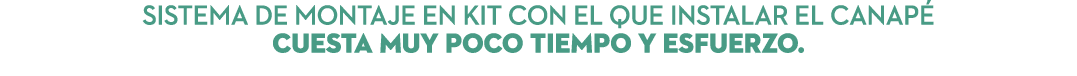 Sistema de montaje en KIT con el que instalar el canap cuesta muy poco tiempo y esfuerzo.