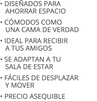 • dise ados para ahorrar espacio • c modos como una cama de verdad • ideal para recibir a tus amigos • Se adaptan a t...