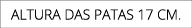 Altura das patas 17 cm. 