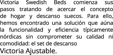 Victoria Swedish Beds comienza sus pasos tratando de acercar el concepto de hogar y descanso suecos. Para ello, hemos...