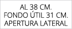 aL 38 cm. FONDO TIL 31 cm. APERTURA LATERAL