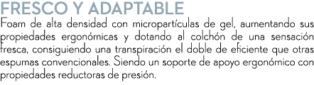 Fresco y Adaptable Foam de alta densidad con micropart culas de gel, aumentando sus propiedades ergon micas y dotando...