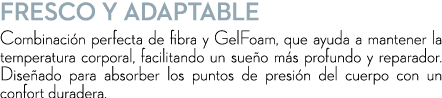 Fresco y Adaptable Combinaci n perfecta de fibra y GelFoam, que ayuda a mantener la temperatura corporal, facilitando...