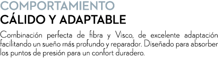 COMPORTAMIENTO C lido y Adaptable Combinaci n perfecta de fibra y Visco, de excelente adaptaci n facilitando un sue o...