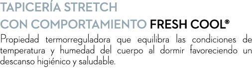 TAPICER A STRETCH CON COMPORTAMIENTO FRESH COOL® Propiedad termorreguladora que equilibra las condiciones de temperat...