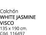 Colch n WHITE JASMINE VISCO 135 x 190 cm. C d. 116497