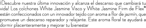 ¡Descubre nuestra ltima innovaci n y alcanza el descanso que cambiar  tu vida! Los colchones White Jasmine Visco y W...