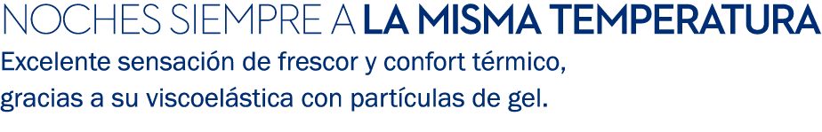 Noches siempre a la misma temperatura Excelente sensaci n de frescor y confort t rmico, gracias a su viscoel stica co...