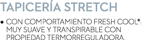 Tapicer a Stretch • con comportamiento FRESH COOL®: muy suave y transpirable con propiedad termorreguladora.