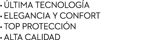 • LTIMA TECNOLOG A • ELEGANCIA Y CONFORT • TOP PROTECCI N • ALTA CALIDAD