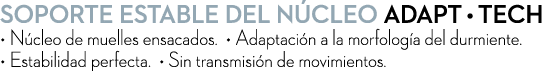 soporte estable del n cleo adapt • tech • N cleo de muelles ensacados. • Adaptaci n a la morfolog a del durmiente. • ...
