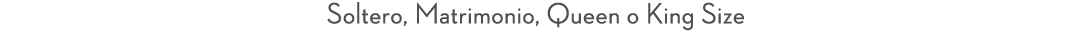 Soltero, Matrimonio, Queen o King Size