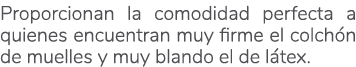 Proporcionan la comodidad perfecta a quienes encuentran muy firme el colch n de muelles y muy blando el de l tex.