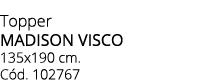 Topper madison visco 135x190 cm. C d. 102767 