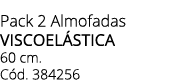Pack 2 Almofadas viscoel stica 60 cm. C d. 384256