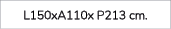 L150xA110x P213 cm.