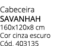 Cabeceira SAVANHAH 160x120x8 cm Cor cinza escuro C d. 403135 