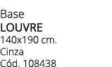 Base LOUVRE 140x190 cm. Cinza C d. 108438