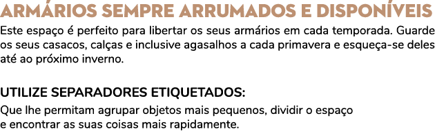 ARM RIOS SEMPRE ARRUMADOS E DISPON VEIS Este espa o  perfeito para libertar os seus arm rios em cada temporada. Guar...