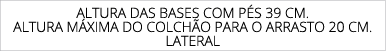 Altura das bases com p s 39 cm. Altura m xima do colch o para o arrasto 20 cm. lateral