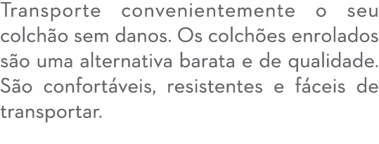 Transporte convenientemente o seu colch o sem danos. Os colch es enrolados s o uma alternativa barata e de qualidade....