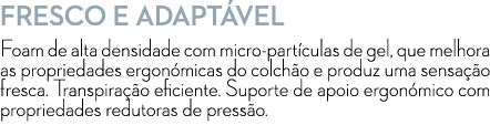 Fresco e adapt vel Foam de alta densidade com micro part culas de gel, que melhora as propriedades ergon micas do col...