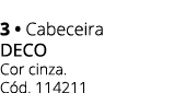 3 • Cabeceira deco Cor cinza. C d. 114211