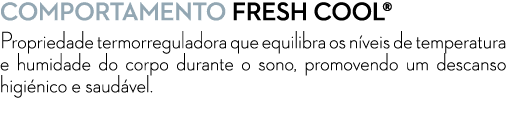 Comportamento FRESH COOL® Propriedade termorreguladora que equilibra os n veis de temperatura e humidade do corpo dur...