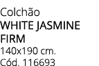 Colch o WHITE JASMINE FIRM 140x190 cm. C d. 116693