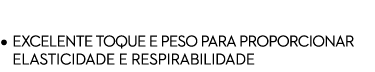 REVESTIMENTO Stretch • EXCELENTE TOQUE E PESO PARA PROPORCIONAR ELASTICIDADE E RESPIRABILIDADE