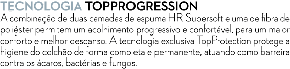 TECNOLOGIA TopProgression A combina o de duas camadas de espuma HR Supersoft e uma de fibra de poli ster permitem um...
