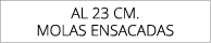 aL 23 cm. molas ensacadas