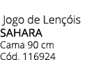  Jogo de Len is SAHARA Cama 90 cm C d. 116924