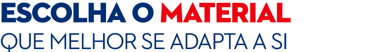 ESCOLHA O MATERIAL QUE MELHOR SE ADAPTA A SI