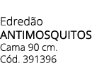 Edred o AnTimosquitos Cama 90 cm. C d. 391396