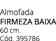 Almofada firmeza baixa 60 cm. C d. 395786